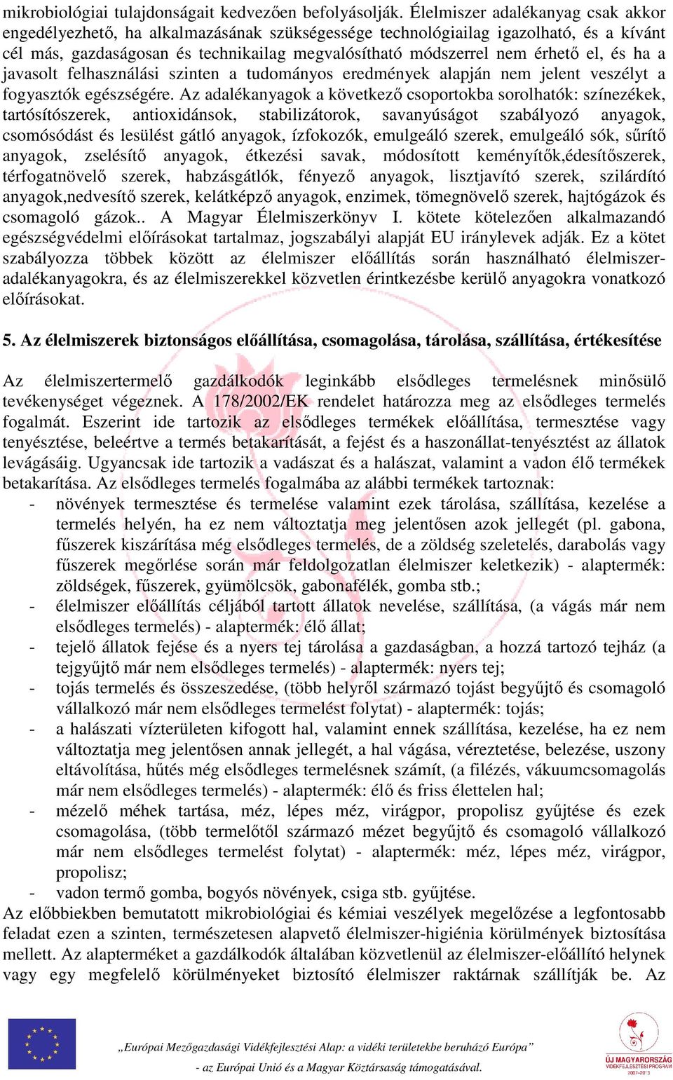 el, és ha a javasolt felhasználási szinten a tudományos eredmények alapján nem jelent veszélyt a fogyasztók egészségére.