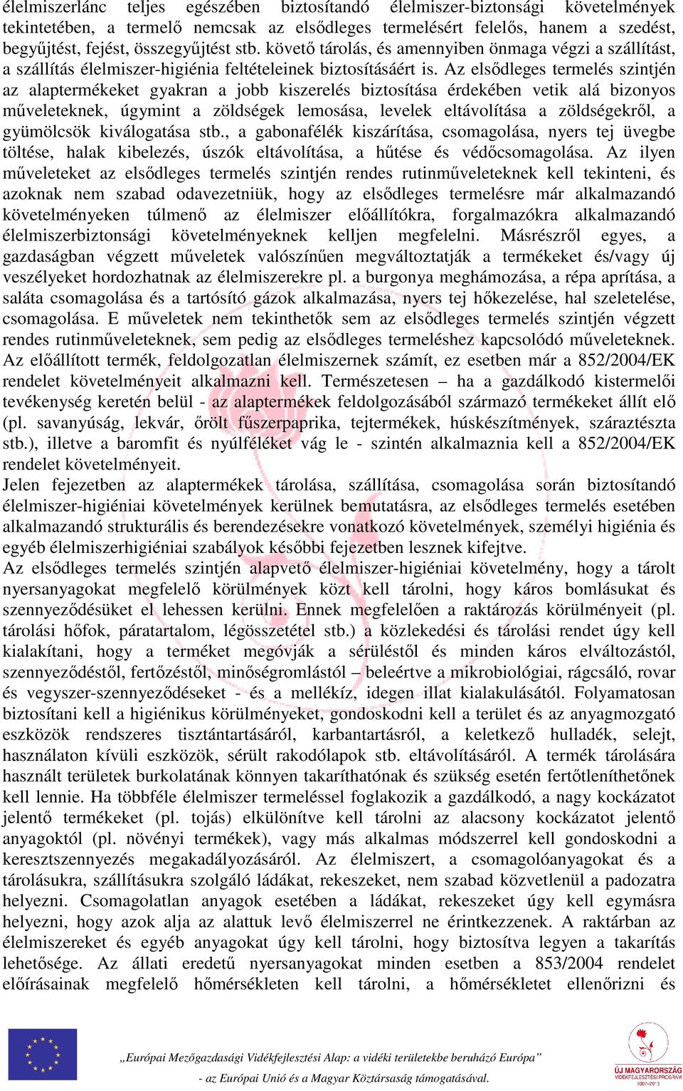 Az elsődleges termelés szintjén az alaptermékeket gyakran a jobb kiszerelés biztosítása érdekében vetik alá bizonyos műveleteknek, úgymint a zöldségek lemosása, levelek eltávolítása a zöldségekről, a