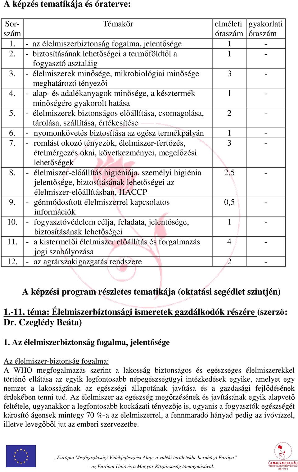 - alap- és adalékanyagok minősége, a késztermék 1 - minőségére gyakorolt hatása 5. - élelmiszerek biztonságos előállítása, csomagolása, 2 - tárolása, szállítása, értékesítése 6.