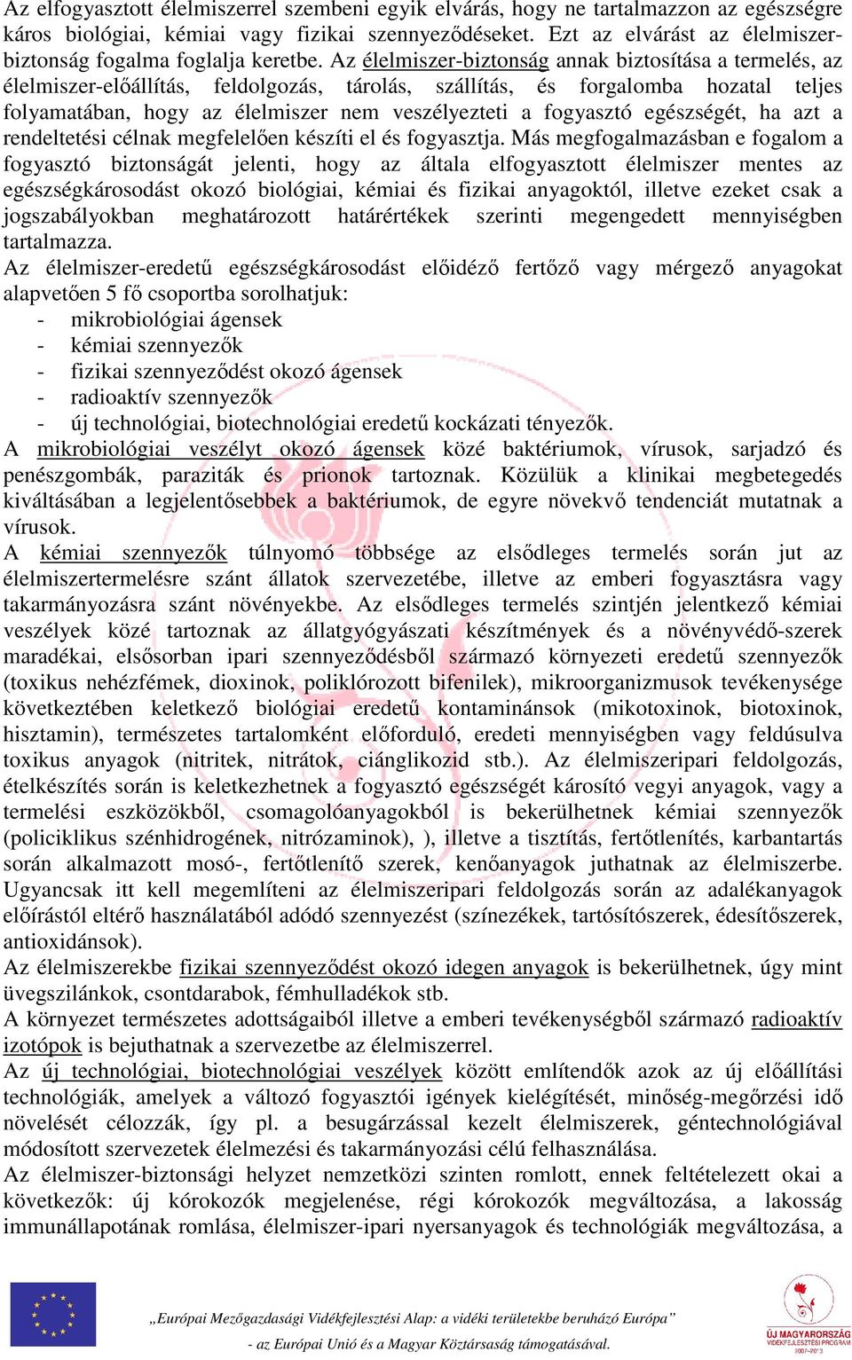 Az élelmiszer-biztonság annak biztosítása a termelés, az élelmiszer-előállítás, feldolgozás, tárolás, szállítás, és forgalomba hozatal teljes folyamatában, hogy az élelmiszer nem veszélyezteti a