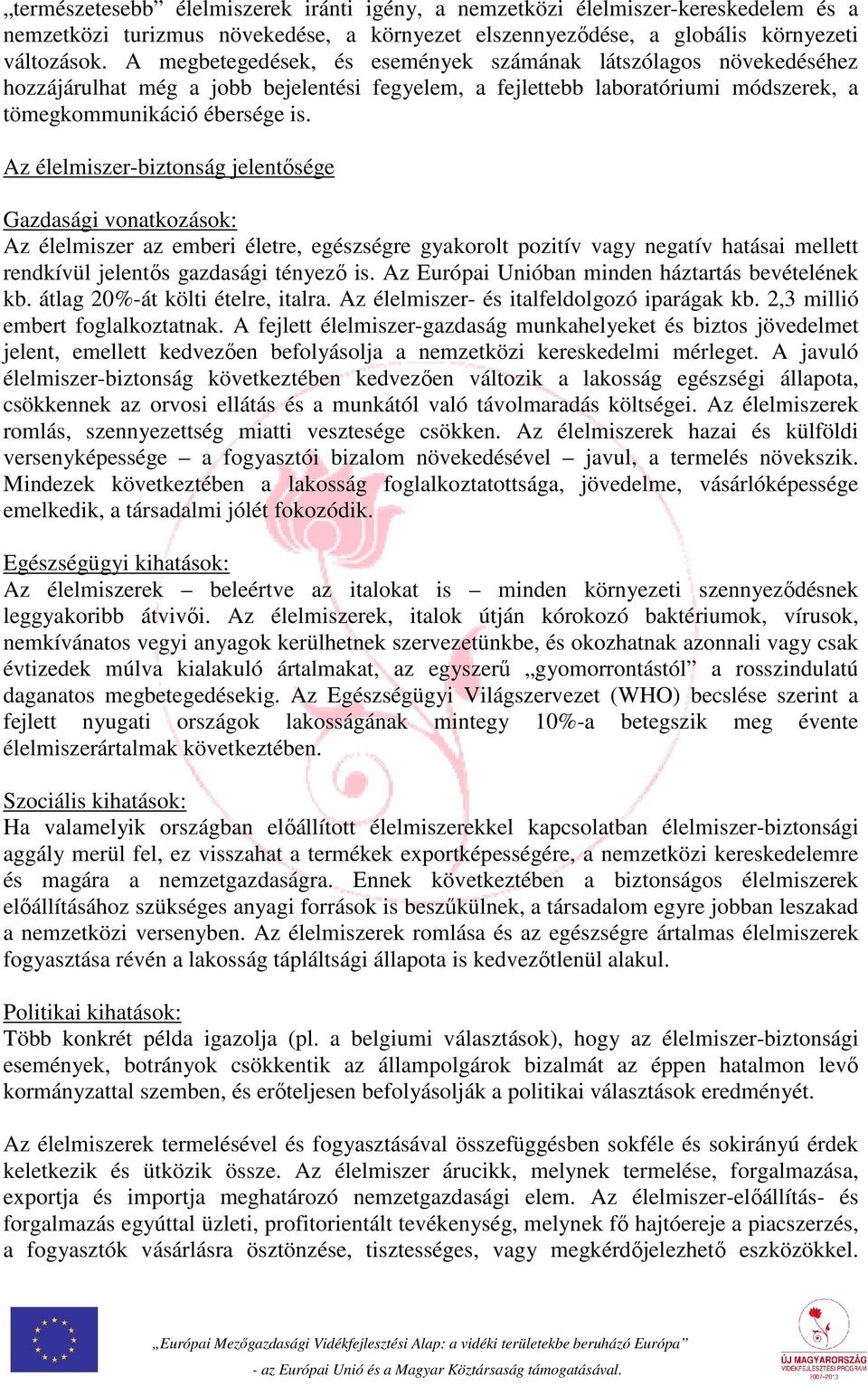 Az élelmiszer-biztonság jelentősége Gazdasági vonatkozások: Az élelmiszer az emberi életre, egészségre gyakorolt pozitív vagy negatív hatásai mellett rendkívül jelentős gazdasági tényező is.