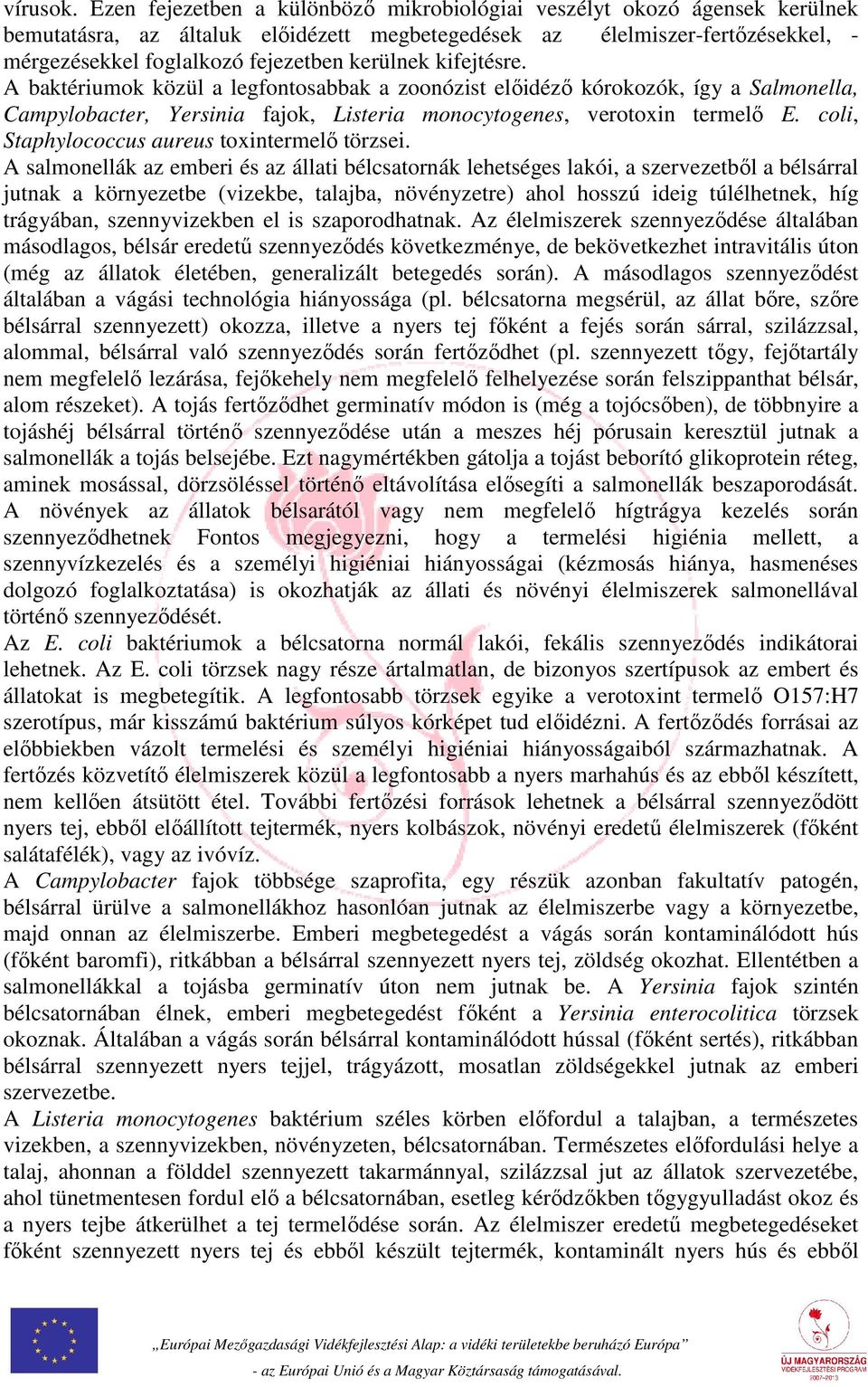 kerülnek kifejtésre. A baktériumok közül a legfontosabbak a zoonózist előidéző kórokozók, így a Salmonella, Campylobacter, Yersinia fajok, Listeria monocytogenes, verotoxin termelő E.