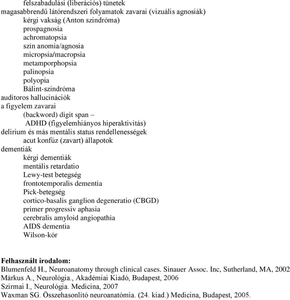 mentális status rendellenességek acut konfúz (zavart) állapotok dementiák kérgi dementiák mentális retardatio Lewy-test betegség frontotemporalis dementia Pick-betegség cortico-basalis ganglion