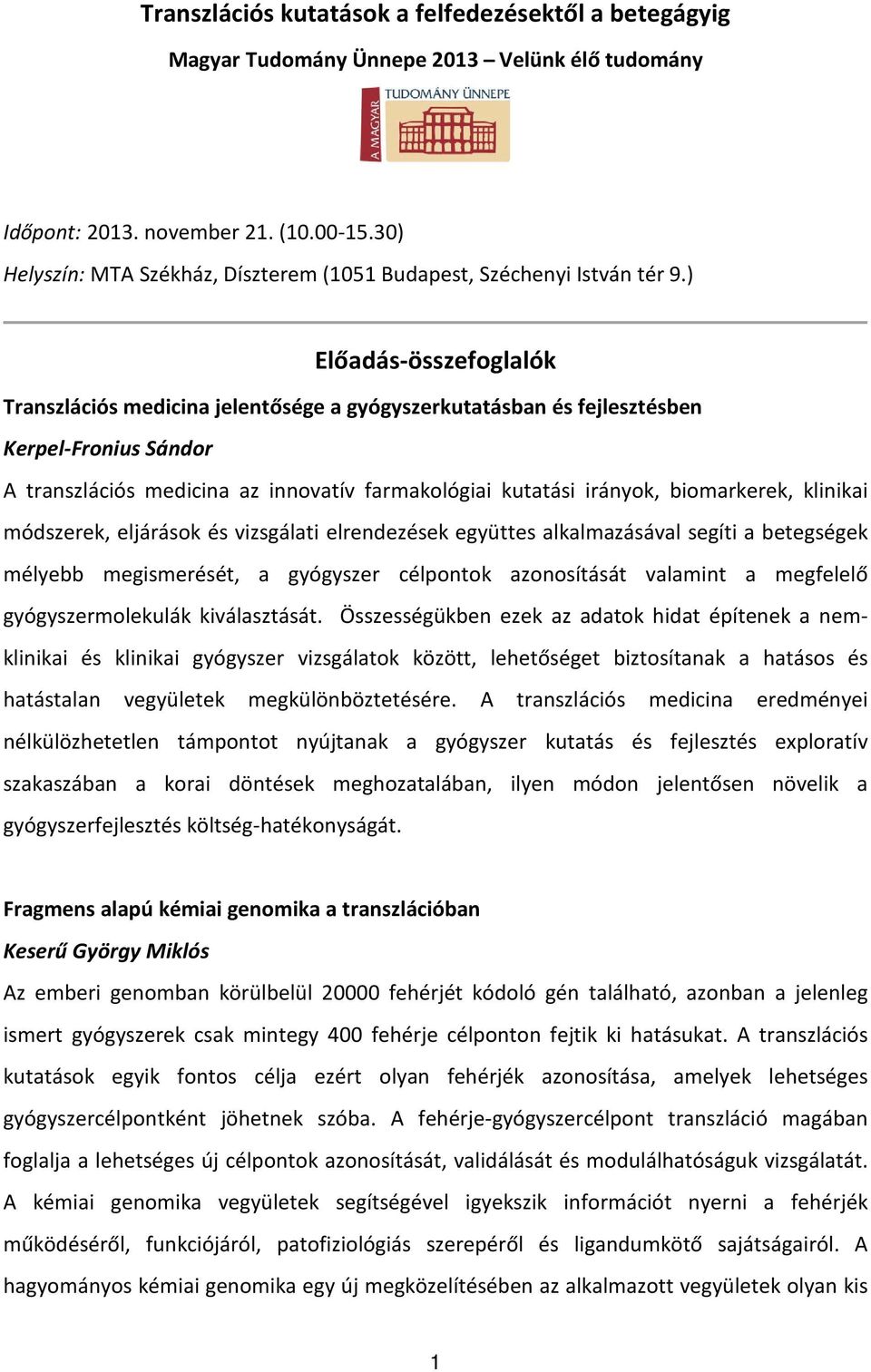 ) Előadás-összefoglalók Transzlációs medicina jelentősége a gyógyszerkutatásban és fejlesztésben Kerpel-Fronius Sándor A transzlációs medicina az innovatív farmakológiai kutatási irányok,