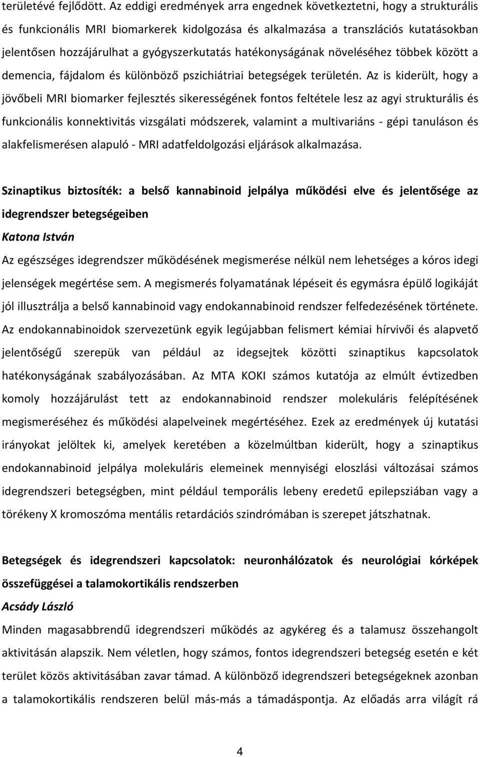 gyógyszerkutatás hatékonyságának növeléséhez többek között a demencia, fájdalom és különböző pszichiátriai betegségek területén.