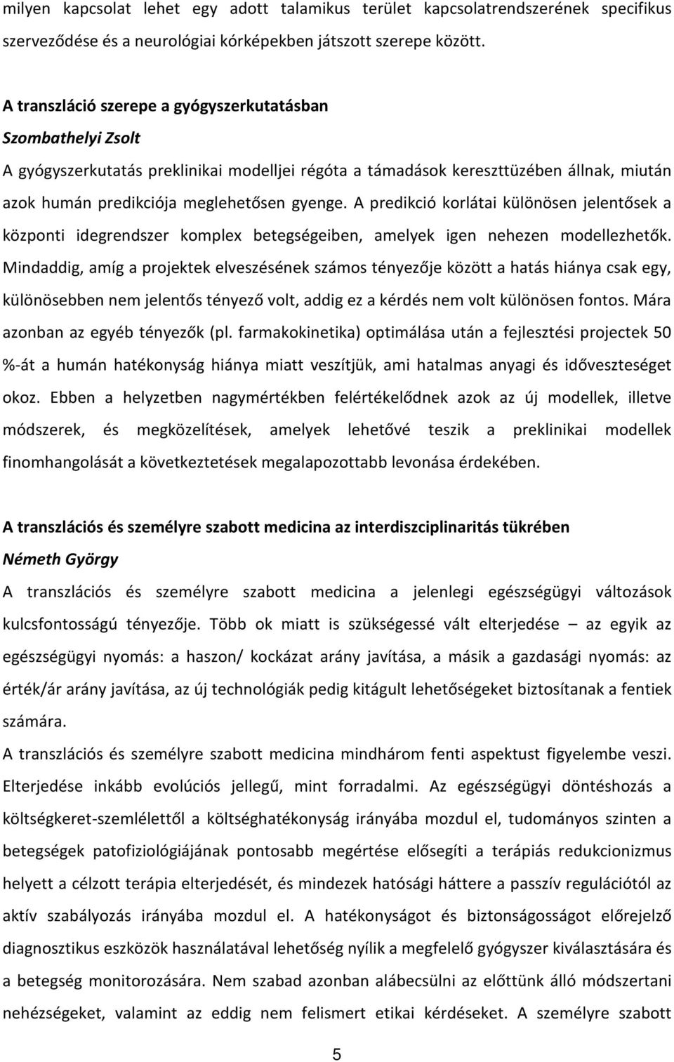 A predikció korlátai különösen jelentősek a központi idegrendszer komplex betegségeiben, amelyek igen nehezen modellezhetők.