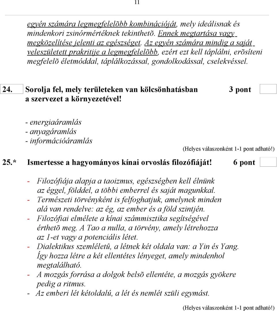 Sorolja fel, mely területeken van kölcsönhatásban 3 pont a szervezet a környezetével! - energiaáramlás - anyagáramlás - információáramlás 25.* Ismertesse a hagyományos kínai orvoslás filozófiáját!