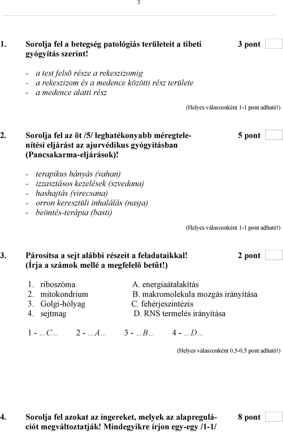 - terapikus hányás (vahan) - izzasztásos kezelések (szvedana) - hashajtás (virecsana) - orron keresztüli inhalálás (nasja) - beöntés-terápia (basti) 3. Párosítsa a sejt alábbi részeit a feladataikkal!