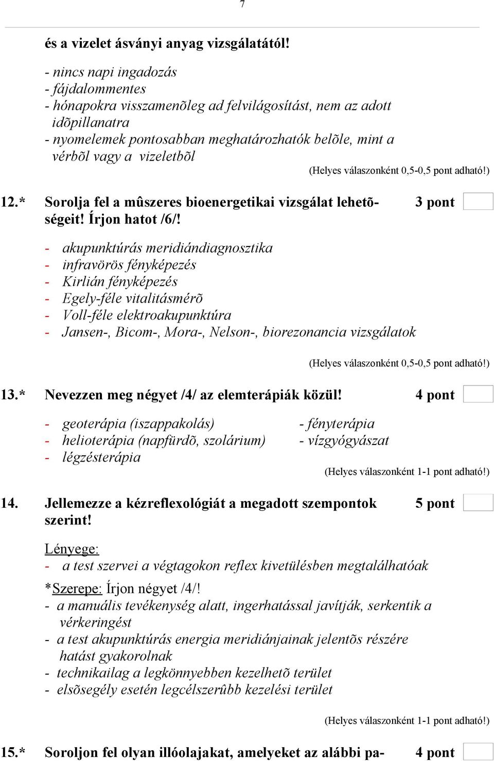 * Sorolja fel a mûszeres bioenergetikai vizsgálat lehetõ- 3 pont ségeit! Írjon hatot /6/!