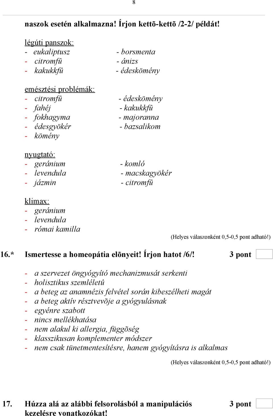 - kömény nyugtató: - geránium - komló - levendula - macskagyökér - jázmin - citromfû klimax: - geránium - levendula - római kamilla 16.* Ismertesse a homeopátia elõnyeit! Írjon hatot /6/!