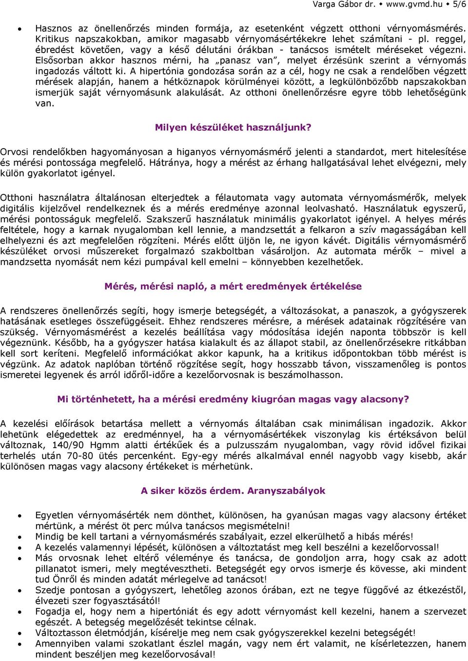 A hipertónia gondozása során az a cél, hogy ne csak a rendelőben végzett mérések alapján, hanem a hétköznapok körülményei között, a legkülönbözőbb napszakokban ismerjük saját vérnyomásunk alakulását.