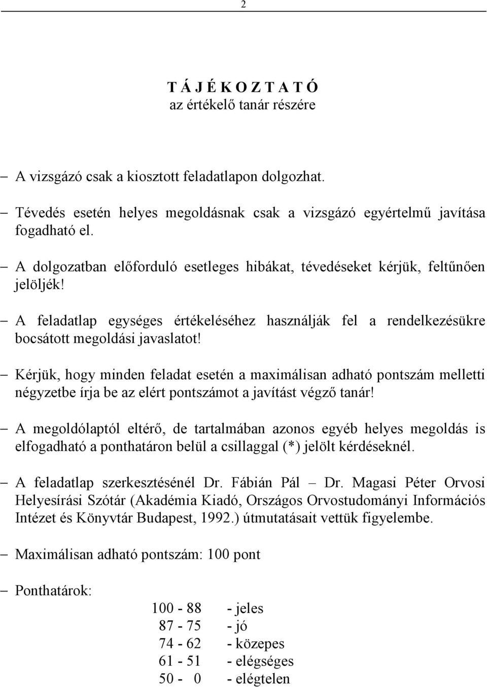 Kérjük, hogy minden feladat esetén a maximálisan adható pontszám melletti négyzetbe írja be az elért pontszámot a javítást végzı tanár!