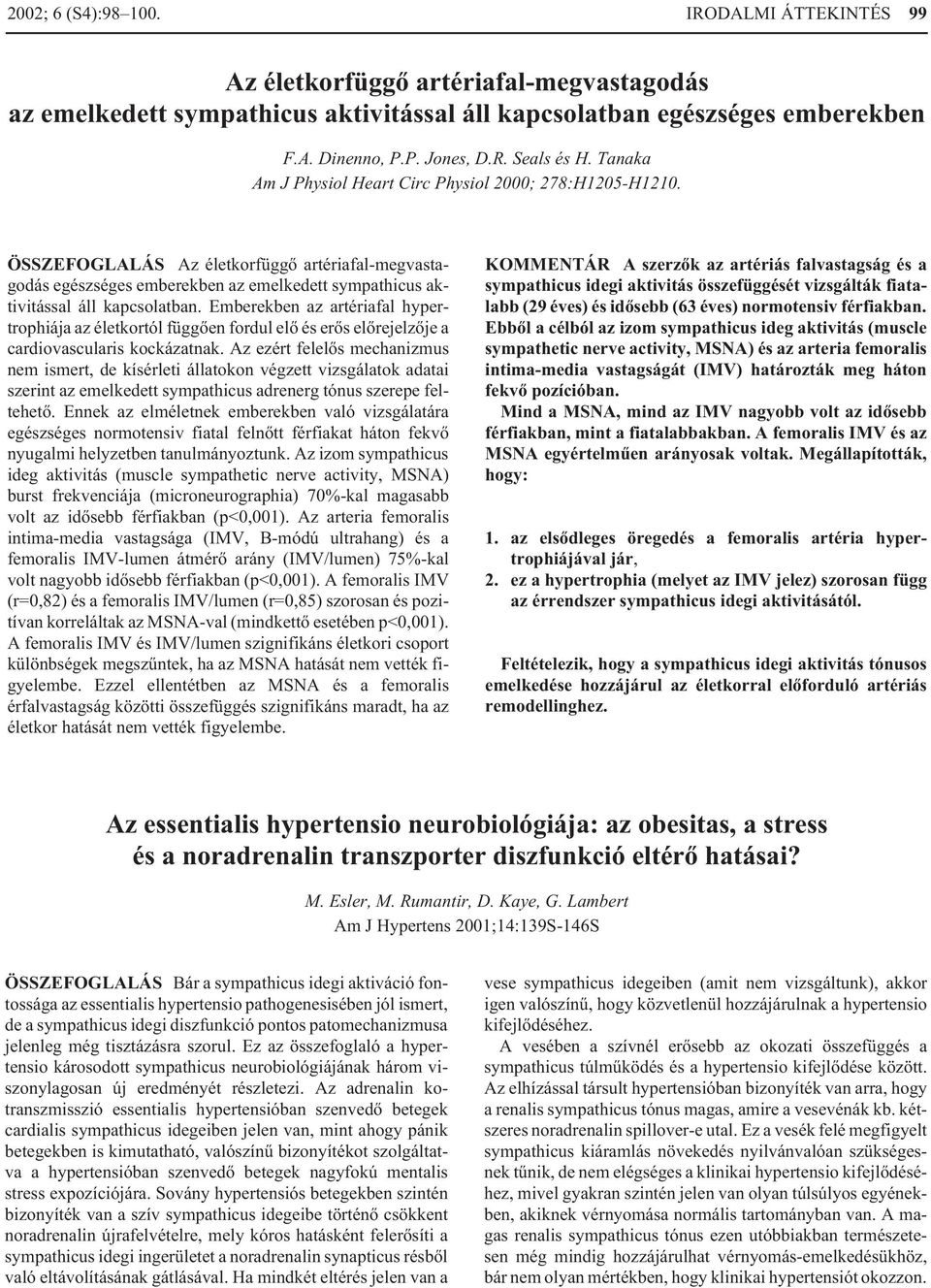 Emberekben az artériafal hypertrophiája az életkortól függõen fordul elõ és erõs elõrejelzõje a cardiovascularis kockázatnak.