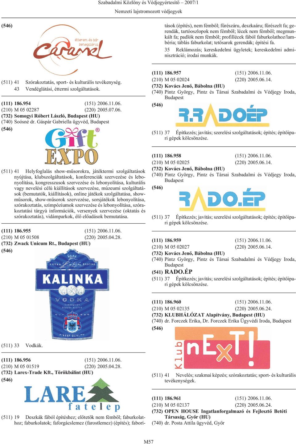 35 Reklámozás; kereskedelmi ügyletek; kereskedelmi adminisztráció; (511) 41 Szórakoztatás, sport- és kulturális tevékenység. 43 Vendéglátási, éttermi szolgáltatások. (111) 186.954 (151) 2006.