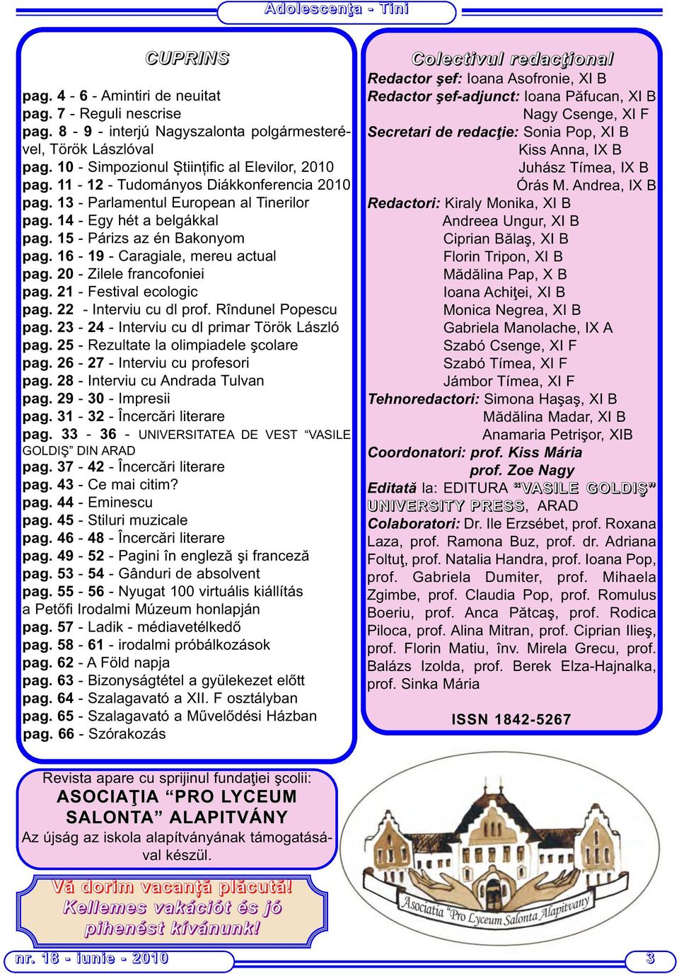 20 - Zilele francofoniei pag. 21 - Festival ecologic pag. 22 - Interviu cu dl prof. Rîndunel Popescu pag. 23-24 - Interviu cu dl primar Török László pag. 25 - Rezultate la olimpiadele şcolare pag.