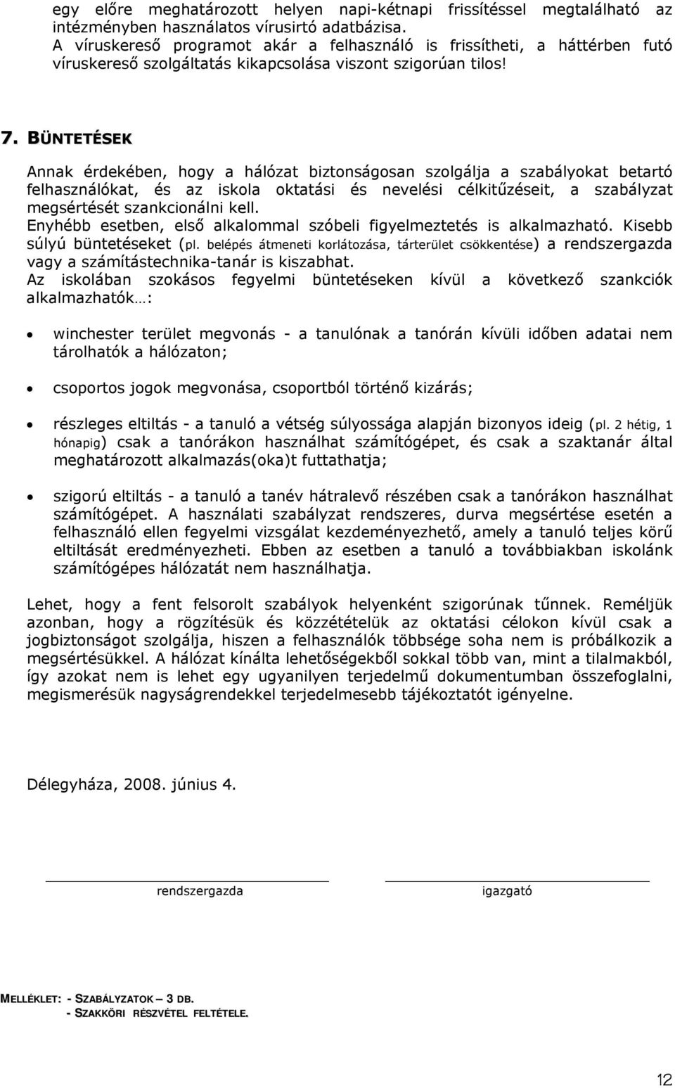 BÜNTETÉSEK Annak érdekében, hogy a hálózat biztonságosan szolgálja a szabályokat betartó felhasználókat, és az iskola oktatási és nevelési célkitűzéseit, a szabályzat megsértését szankcionálni kell.