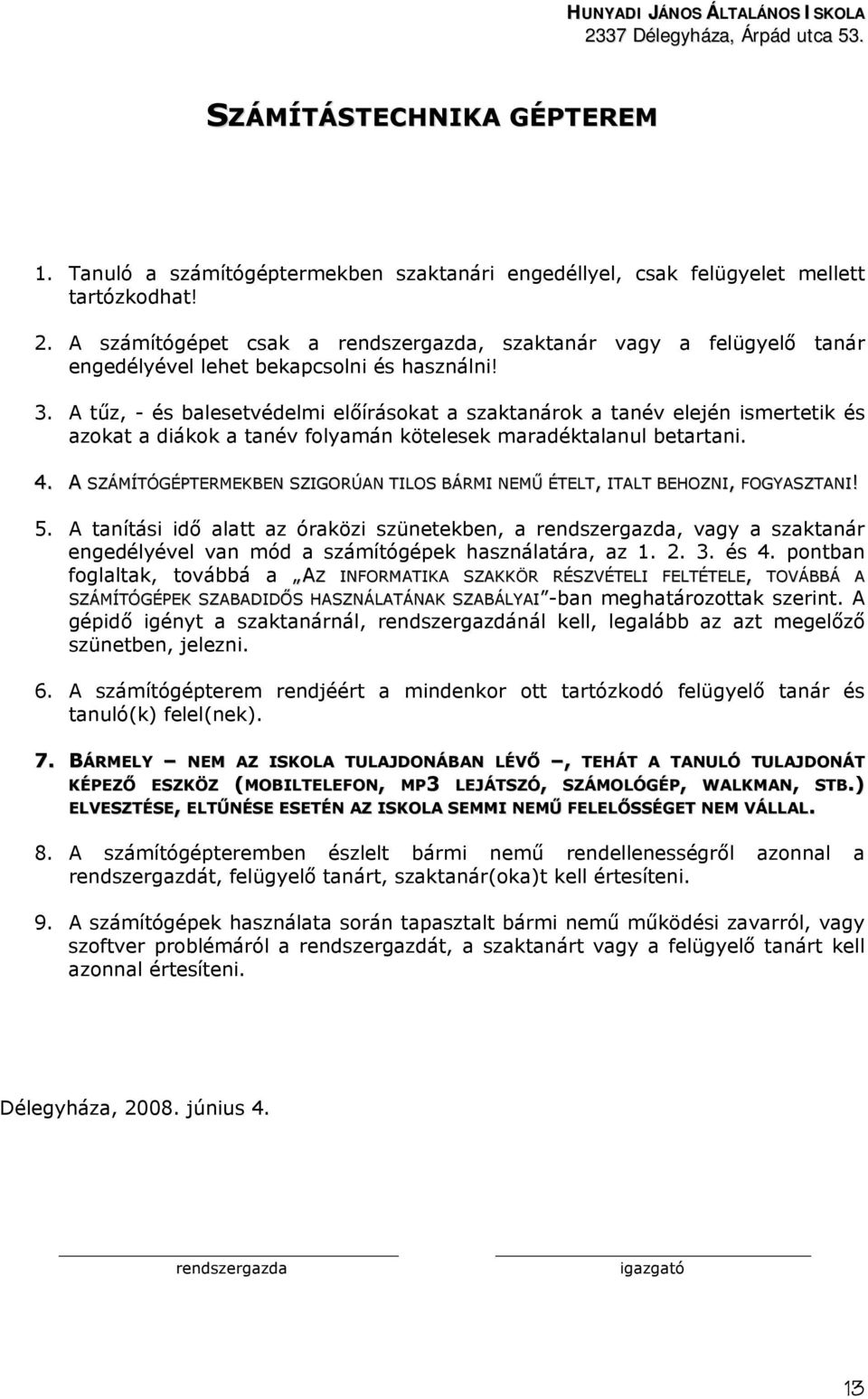 A SZÁMÍTÓGÉPTERMEKBEN SZIGORÚAN TILOS BÁRMI NEMŰ ÉTELT, ITALT BEHOZNI, FOGYASZTANI! 5.