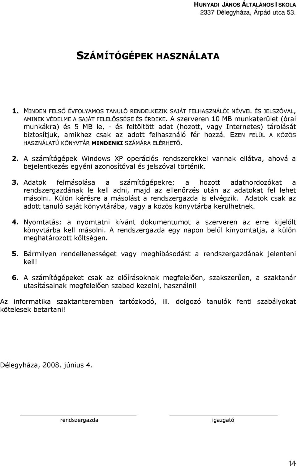 A szerveren 10 MB munkaterület (órai munkákra) és 5 MB le, - és feltöltött adat (hozott, vagy Internetes) tárolását biztosítjuk, amikhez csak az adott felhasználó fér hozzá.