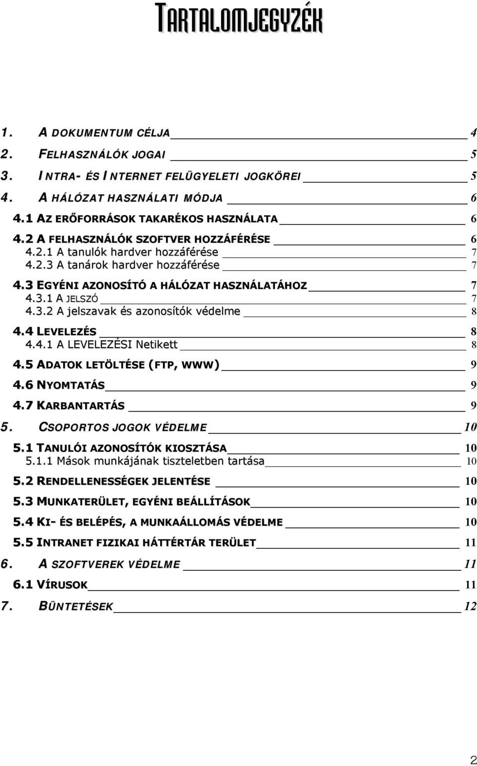 4 LEVELEZÉS 8 4.4.1 A LEVELEZÉSI Netikett 8 4.5 ADATOK LETÖLTÉSE (FTP, WWW) 9 4.6 NYOMTATÁS 9 4.7 KARBANTARTÁS 9 5. CSOPORTOS JOGOK VÉDELME 10 5.1 TANULÓI AZONOSÍTÓK KIOSZTÁSA 10 5.1.1 Mások munkájának tiszteletben tartása 10 5.