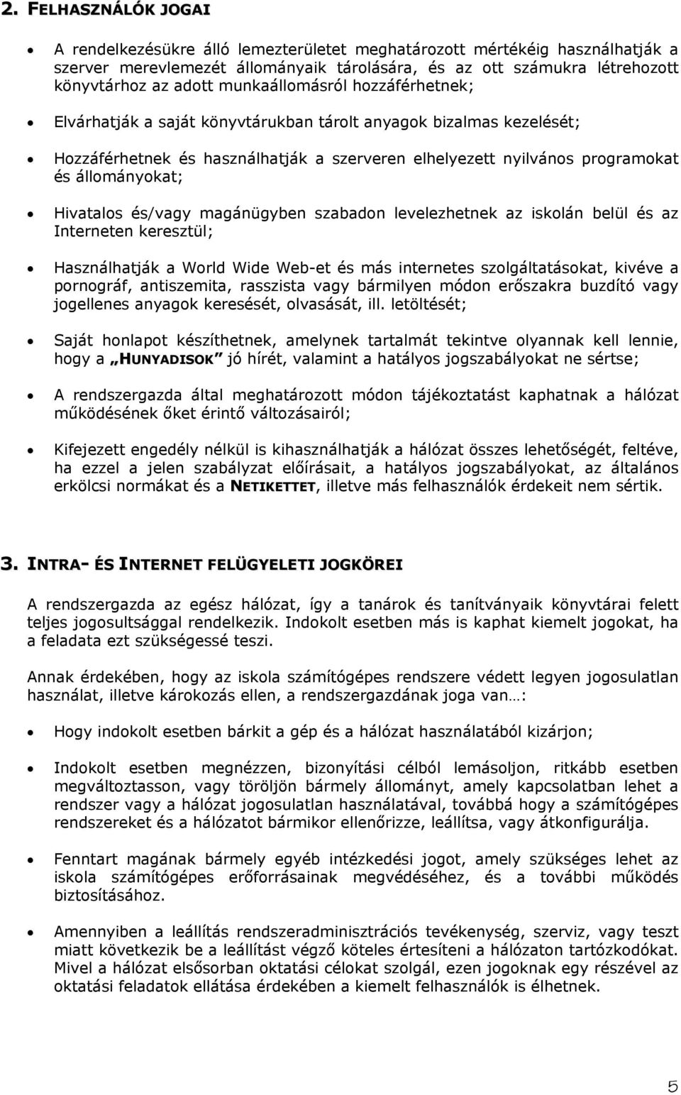 Hivatalos és/vagy magánügyben szabadon levelezhetnek az iskolán belül és az Interneten keresztül; Használhatják a World Wide Web-et és más internetes szolgáltatásokat, kivéve a pornográf,