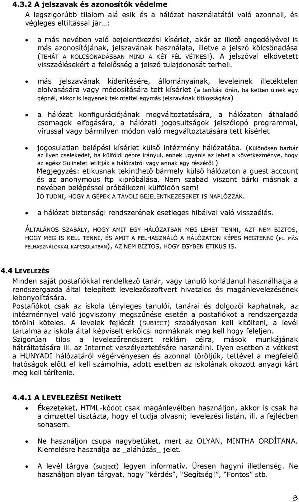 A jelszóval elkövetett visszaélésekért a felelősség a jelszó tulajdonosát terheli.