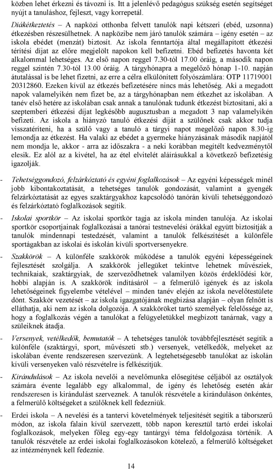 Az iskla fenntartója által megállapíttt étkezési térítési díjat az előre megjelölt napkn kell befizetni. Ebéd befizetés havnta két alkalmmal lehetséges. Az első napn reggel 7.30-tól 17.