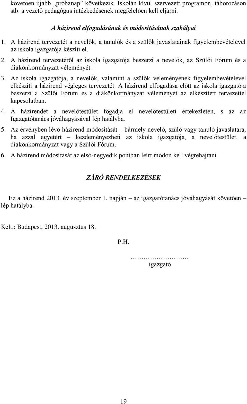 A házirend tervezetéről az iskla igazgatója beszerzi a nevelők, az Szülői Fórum és a diákönkrmányzat véleményét. 3.