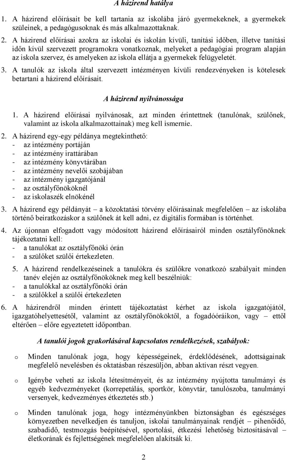 az iskla ellátja a gyermekek felügyeletét. 3. A tanulók az iskla által szervezett intézményen kívüli rendezvényeken is kötelesek betartani a házirend előírásait. A házirend nyilvánssága 1.