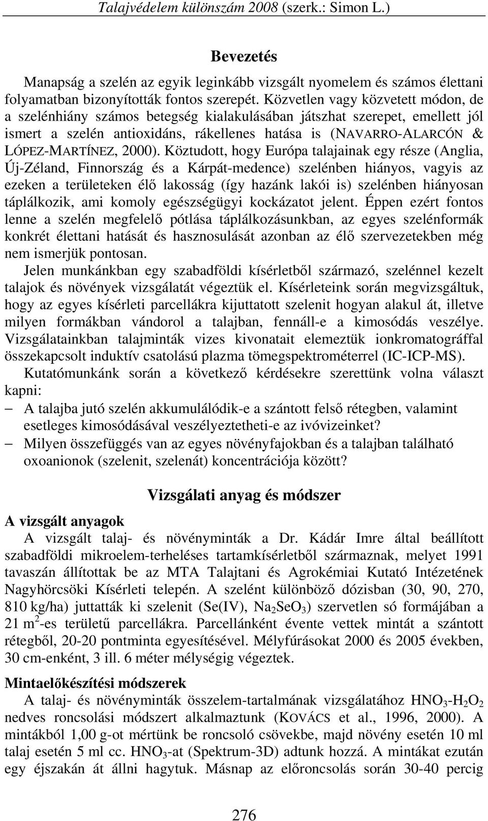 Köztudott, hogy Európa talajainak egy része (Anglia, Új-Zéland, Finnország és a Kárpát-medence) szelénben hiányos, vagyis az ezeken a területeken élő lakosság (így hazánk lakói is) szelénben