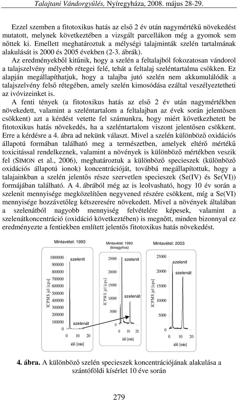 Emellett meghatároztuk a mélységi talajminták szelén tartalmának alakulását is 2 és 25 években (2-3. ábrák).