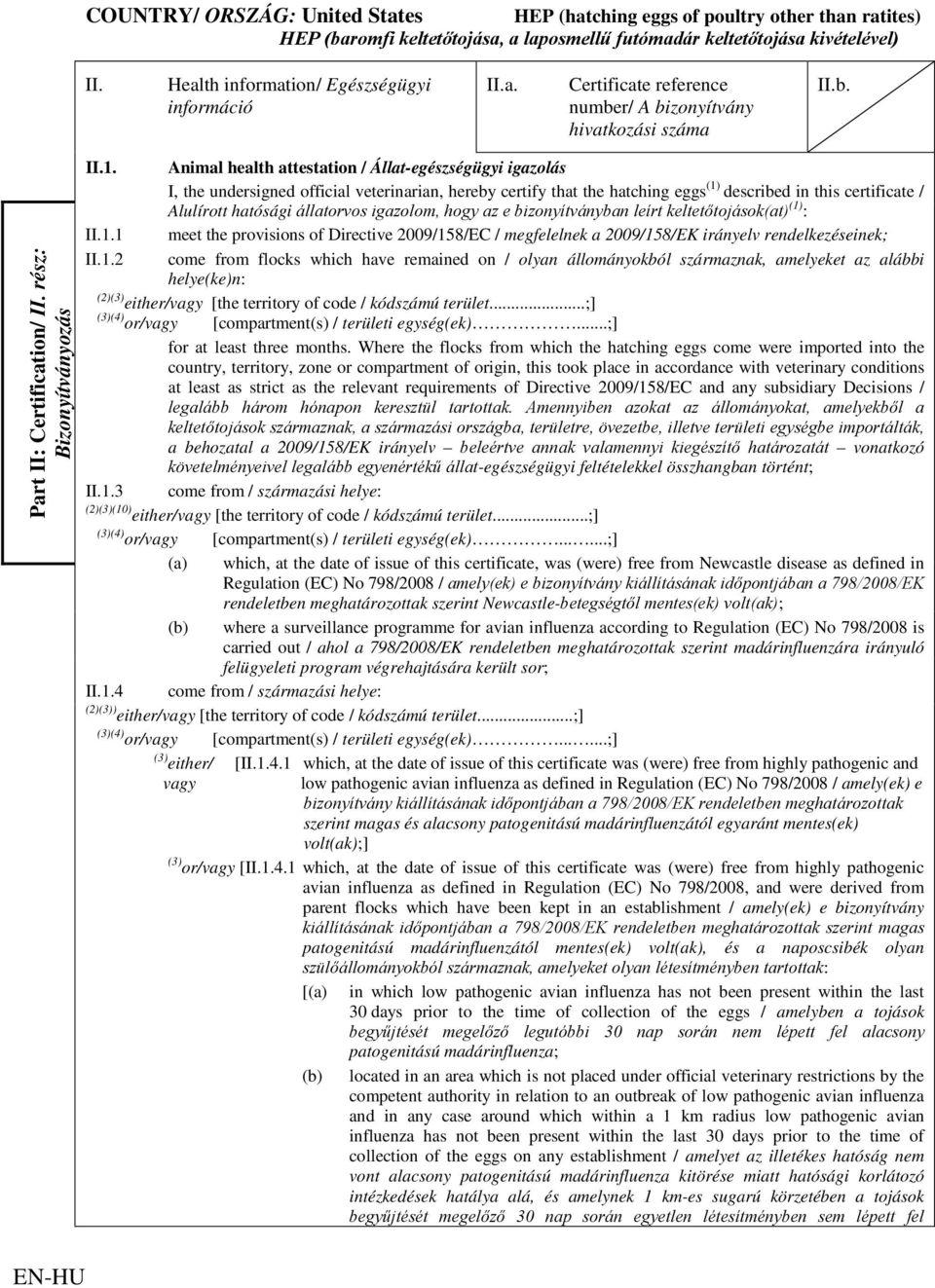 állatorvos igazolom, hogy az e bizonyítványban leírt keltetőtojások(at) (1) : 1.1 meet the provisions of Directive 2009/158/EC / megfelelnek a 2009/158/EK irányelv rendelkezéseinek; 1.