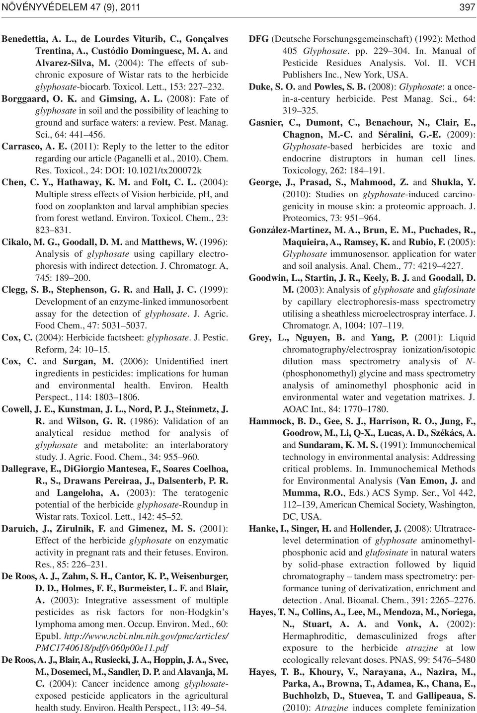 tt., 153: 227 232. Borggaard, O. K. and Gimsing, A. L. (2008): Fate of glyphosate in soil and the possibility of leaching to ground and surface waters: a review. Pest. Manag. Sci., 64: 441 456.
