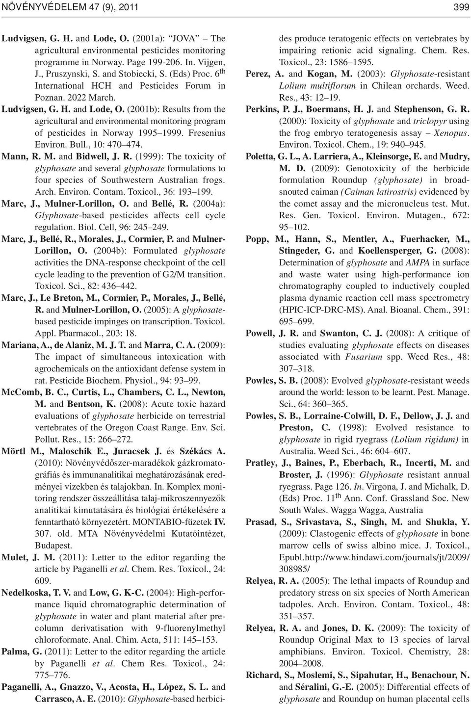 (2001b): Results from the agricultural and environmental monitoring program of pesticides in Norway 1995 1999. Fresenius Environ. Bull., 10: 470 474. Mann, R. M. and Bidwell, J. R. (1999): The toxicity of glyphosate and several glyphosate formulations to four species of Southwestern Australian frogs.