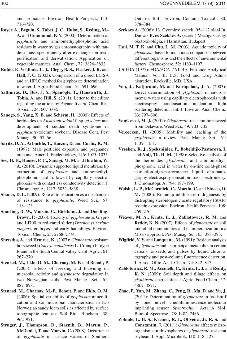 Application on vegetable matrices. Anal. Chem., 72: 3826 3832. Rubio, F., Veldhuis, L. J., Clegg, B. S., Fleeker, J. R. and Hall, J. C. (2003): Comparison of a direct ELISA and an HPLC method for glyphosate determination in water.