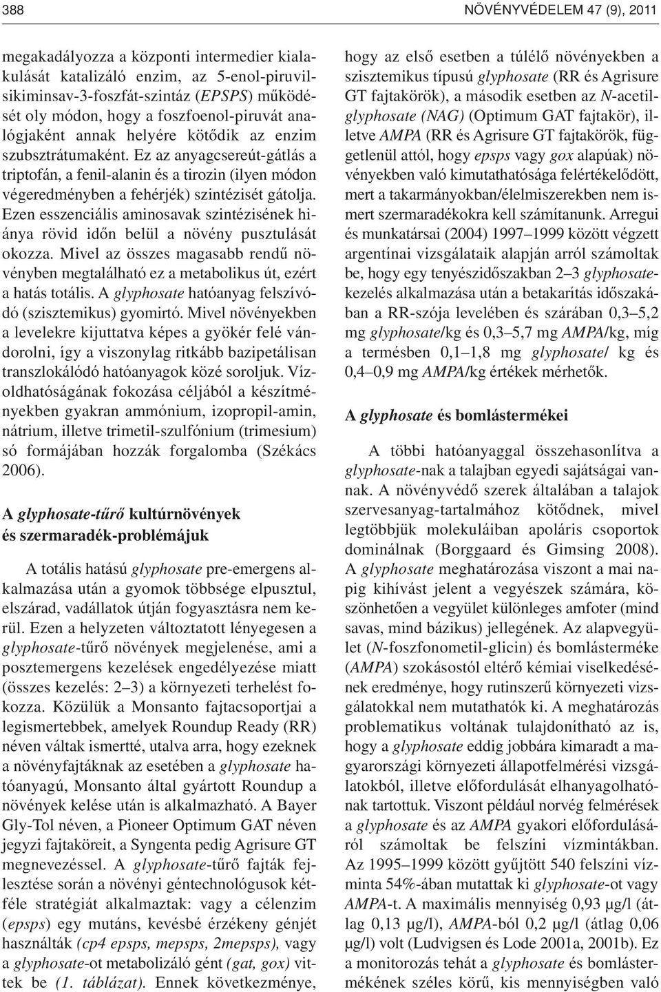 Ez az anyagcsereút-gátlás a triptofán, a fenil-alanin és a tirozin (ilyen módon végeredményben a fehérjék) szintézisét gátolja.