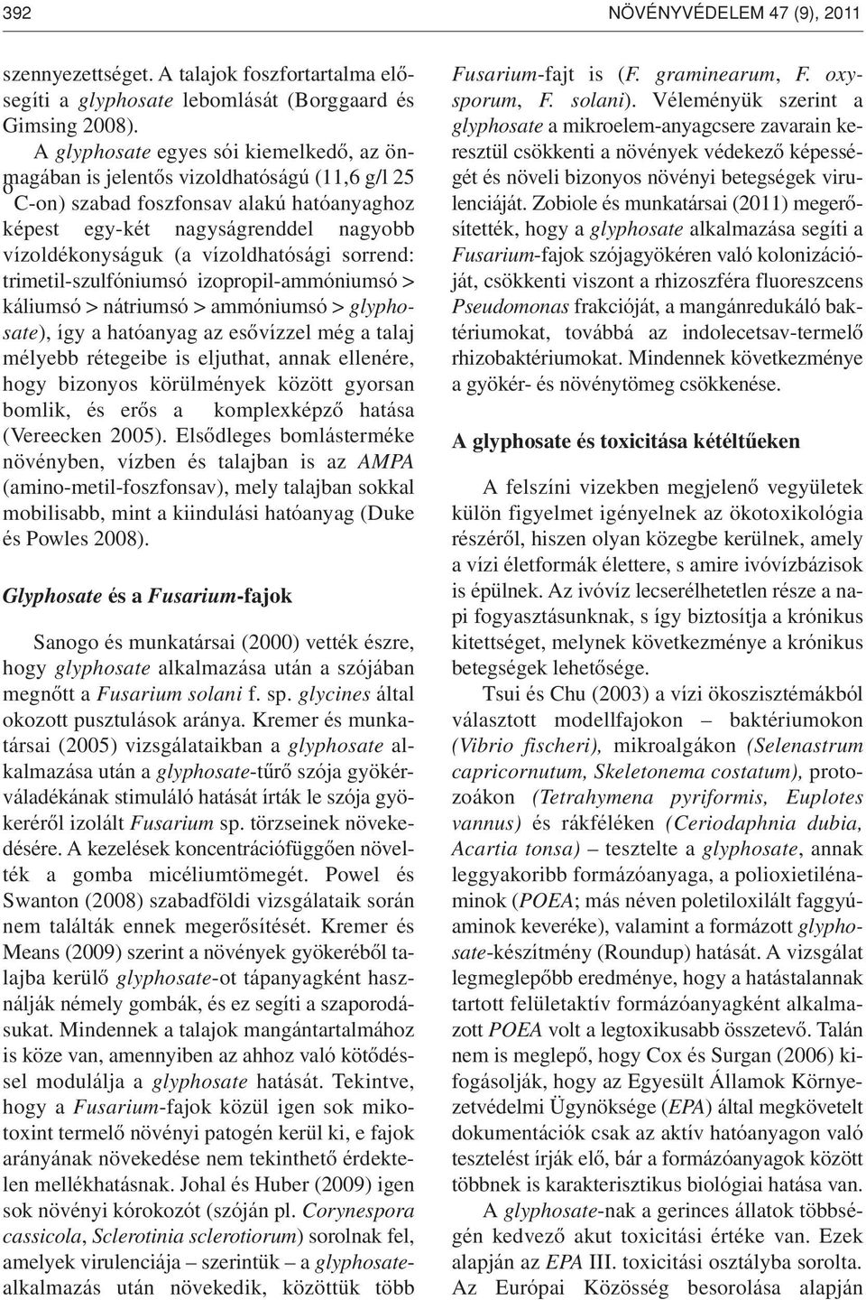 vízoldhatósági sorrend: trimetil-szulfóniumsó izopropil-ammóniumsó > káliumsó > nátriumsó > ammóniumsó > glyphosate), így a hatóanyag az esôvízzel még a talaj mélyebb rétegeibe is eljuthat, annak