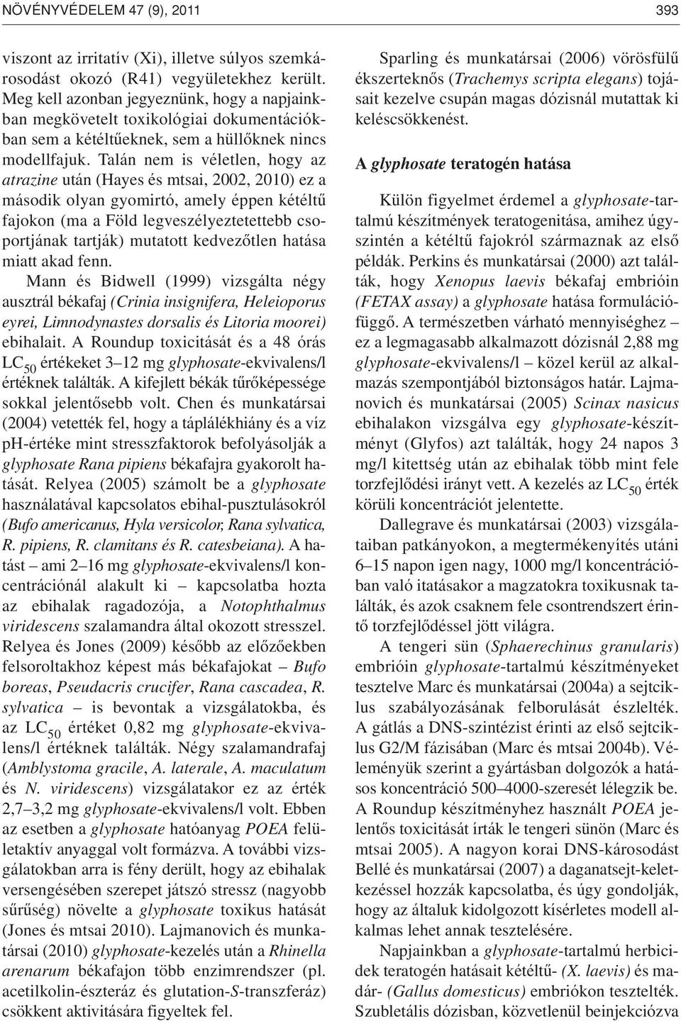 Talán nem is véletlen, hogy az atrazine után (Hayes és mtsai, 2002, 2010) ez a második olyan gyomirtó, amely éppen kétéltû fajokon (ma a Föld legveszélyeztetettebb csoportjának tartják) mutatott