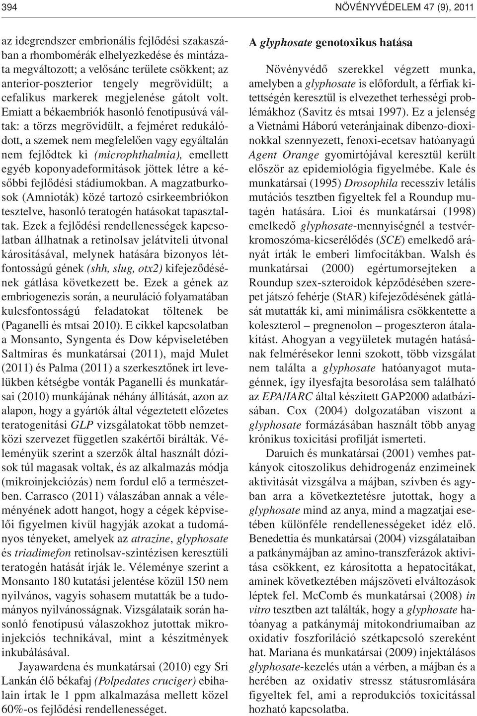 Emiatt a békaembriók hasonló fenotípusúvá váltak: a törzs megrövidült, a fejméret redukálódott, a szemek nem megfelelôen vagy egyáltalán nem fejlôdtek ki (microphthalmia), emellett egyéb