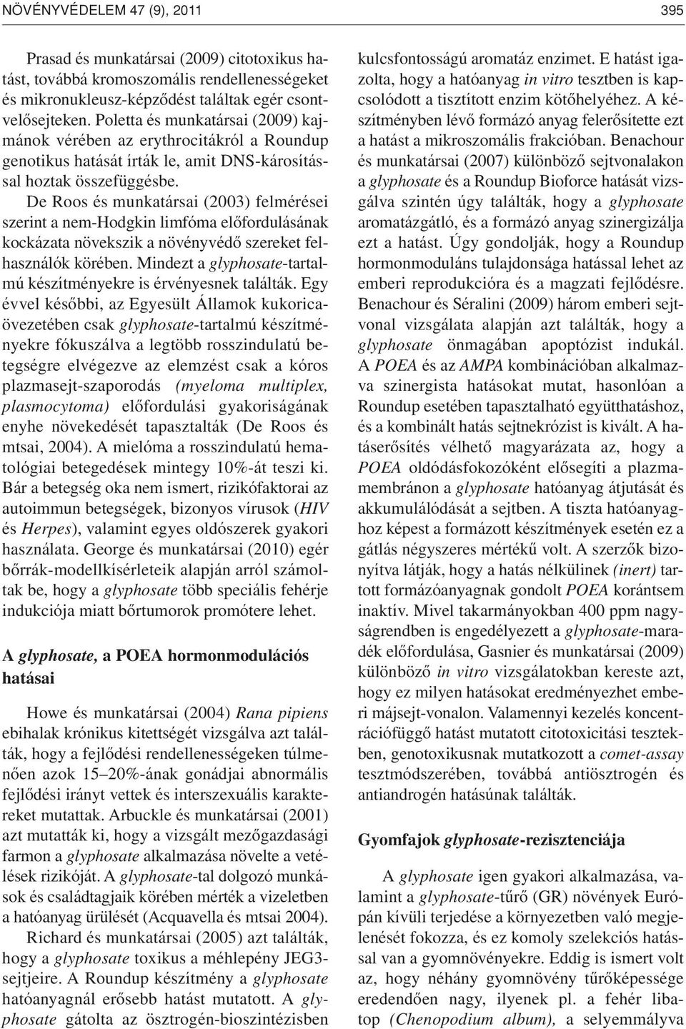 De Roos és munkatársai (2003) felmérései szerint a nem-hodgkin limfóma elôfordulásának kockázata növekszik a növényvédô szereket felhasználók körében.