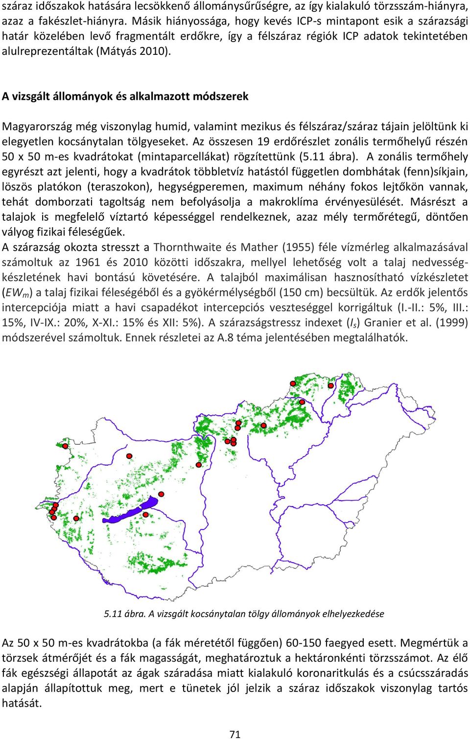 A vizsgált állományok és alkalmazott módszerek Magyarország még viszonylag humid, valamint mezikus és félszáraz/száraz tájain jelöltünk ki elegyetlen kocsánytalan tölgyeseket.