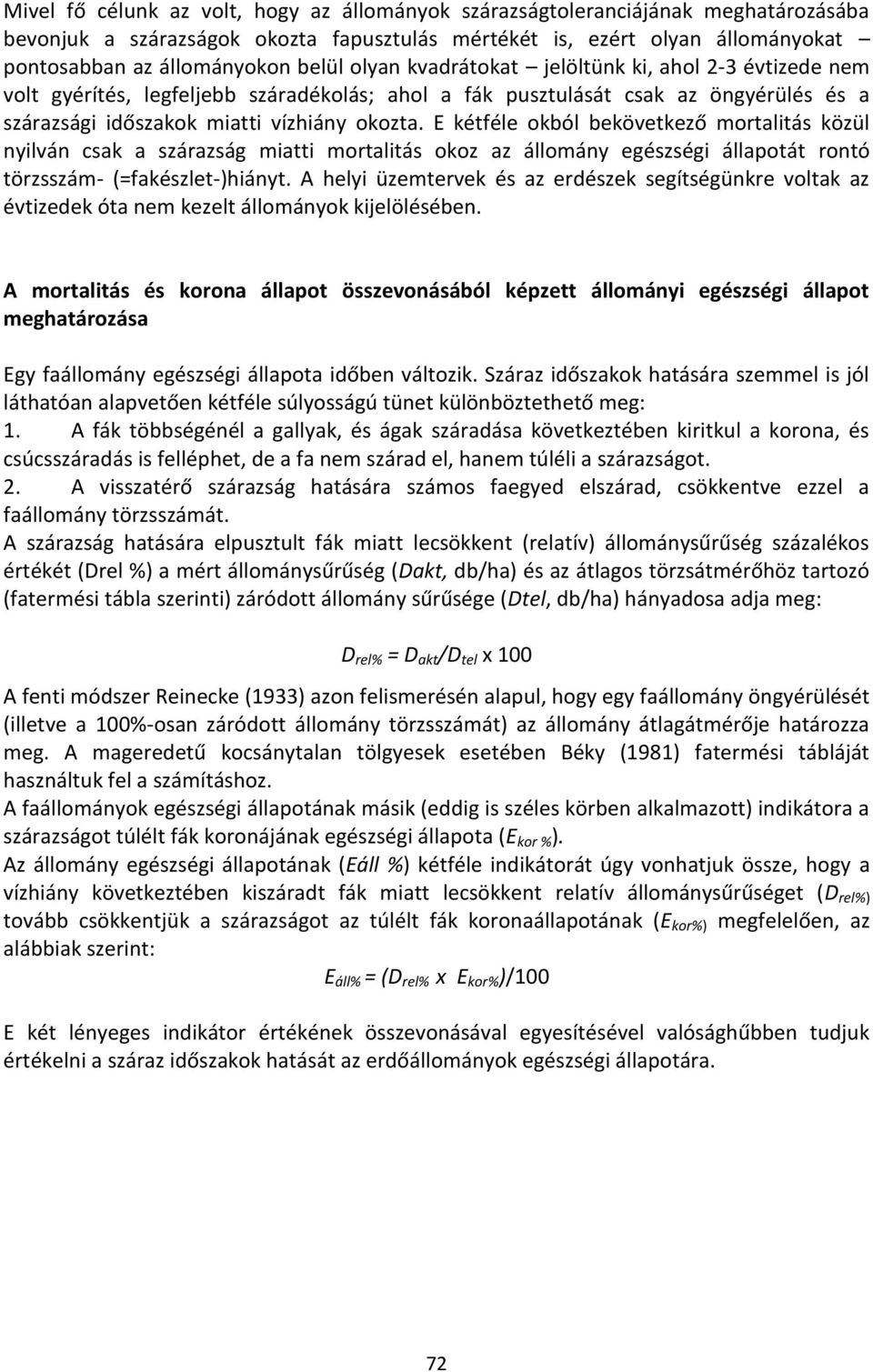 E kétféle okból bekövetkező mortalitás közül nyilván csak a szárazság miatti mortalitás okoz az állomány egészségi állapotát rontó törzsszám- (=fakészlet-)hiányt.