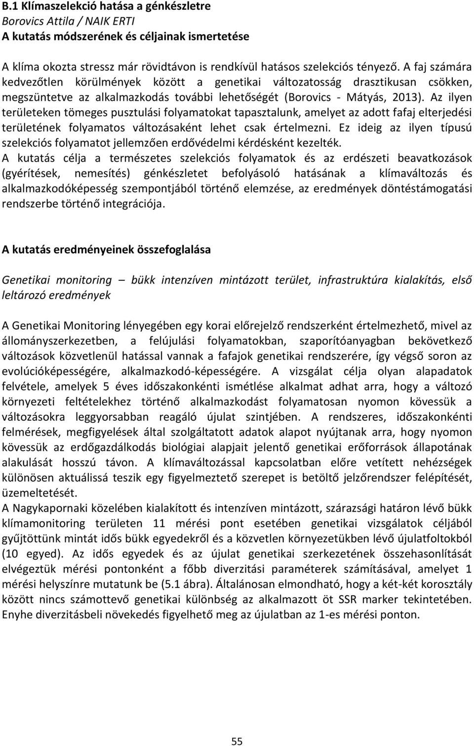 Az ilyen területeken tömeges pusztulási folyamatokat tapasztalunk, amelyet az adott fafaj elterjedési területének folyamatos változásaként lehet csak értelmezni.