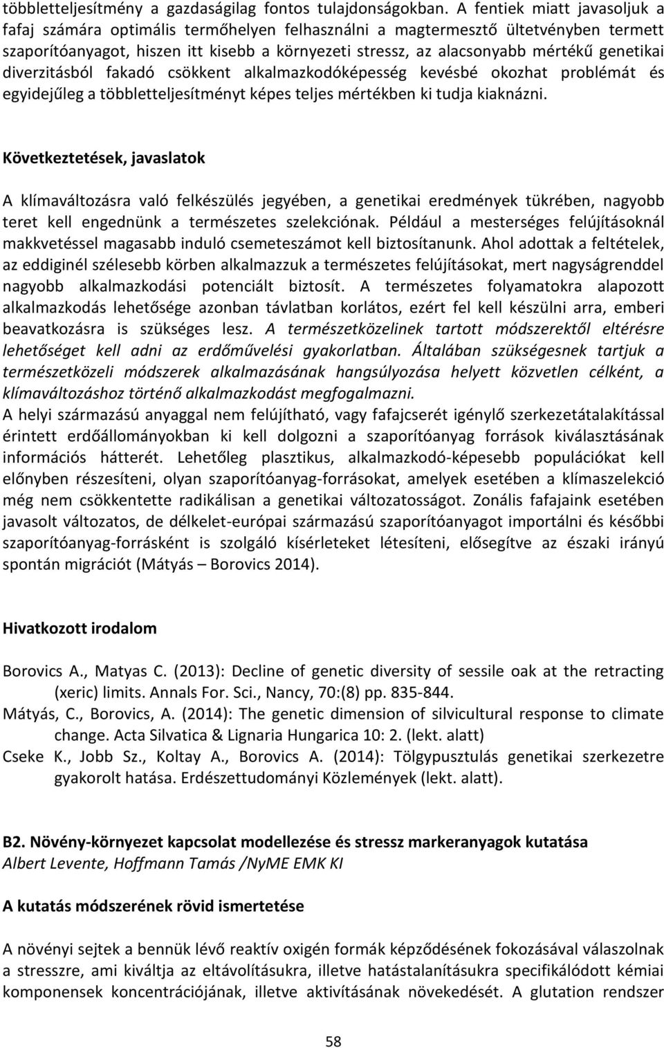 genetikai diverzitásból fakadó csökkent alkalmazkodóképesség kevésbé okozhat problémát és egyidejűleg a többletteljesítményt képes teljes mértékben ki tudja kiaknázni.