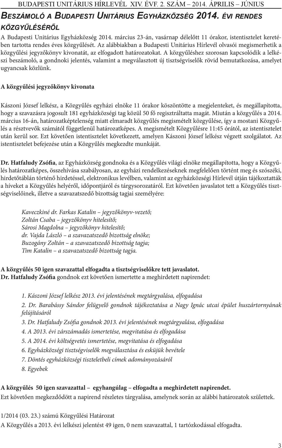 Az alábbiakban a Budapesti Unitárius Hírlevél olvasói megismerhetik a közgyűlési jegyzőkönyv kivonatát, az elfogadott határozatokat.