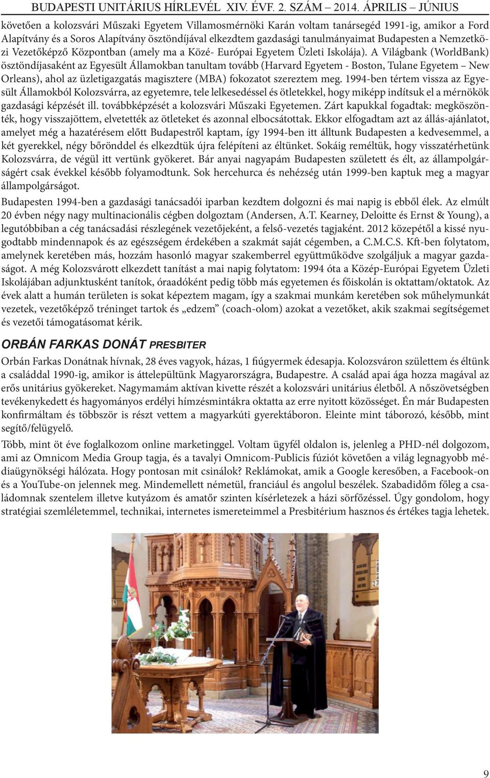 A Világbank (WorldBank) ösztöndíjasaként az Egyesült Államokban tanultam tovább (Harvard Egyetem - Boston, Tulane Egyetem New Orleans), ahol az üzletigazgatás magisztere (MBA) fokozatot szereztem meg.