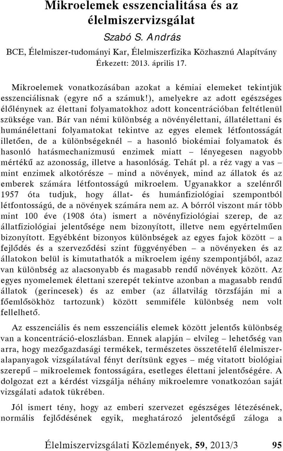 ), amelyekre az adott egészséges élőlénynek az élettani folyamatokhoz adott koncentrációban feltétlenül szüksége van.