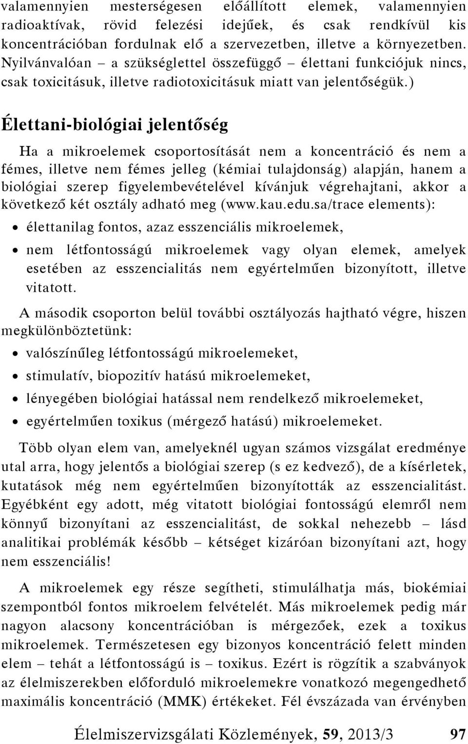 ) Élettani-biológiai jelentőség Ha a mikroelemek csoportosítását nem a koncentráció és nem a fémes, illetve nem fémes jelleg (kémiai tulajdonság) alapján, hanem a biológiai szerep figyelembevételével