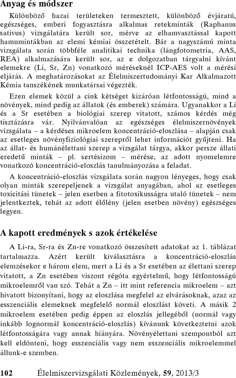 Bár a nagyszámú minta vizsgálata során többféle analitikai technika (lángfotometria, AAS, REA) alkalmazására került sor, az e dolgozatban tárgyalni kívánt elemekre (Li, Sr, Zn) vonatkozó méréseknél