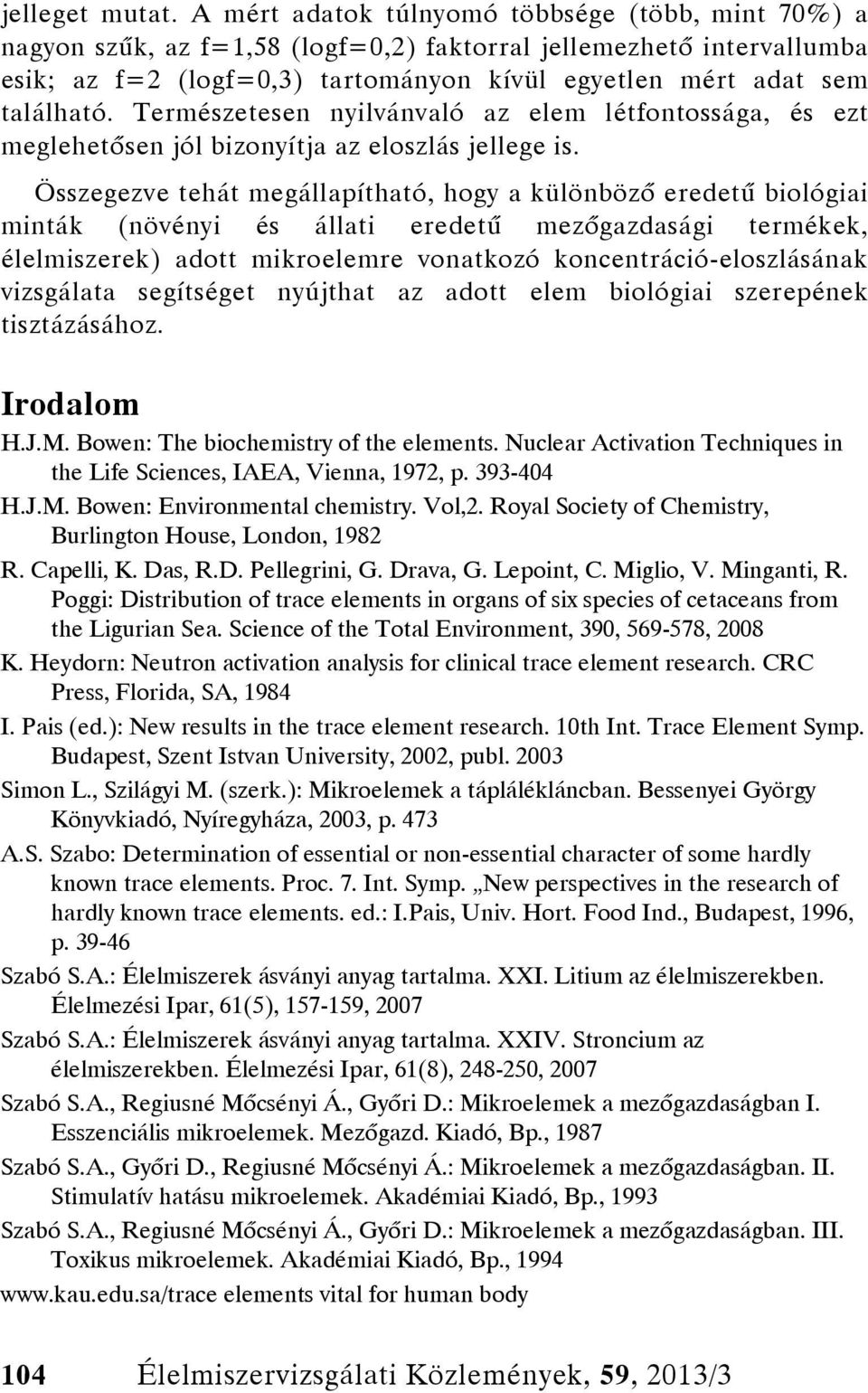 Természetesen nyilvánvaló az elem létfontossága, és ezt meglehetősen jól bizonyítja az eloszlás jellege is.