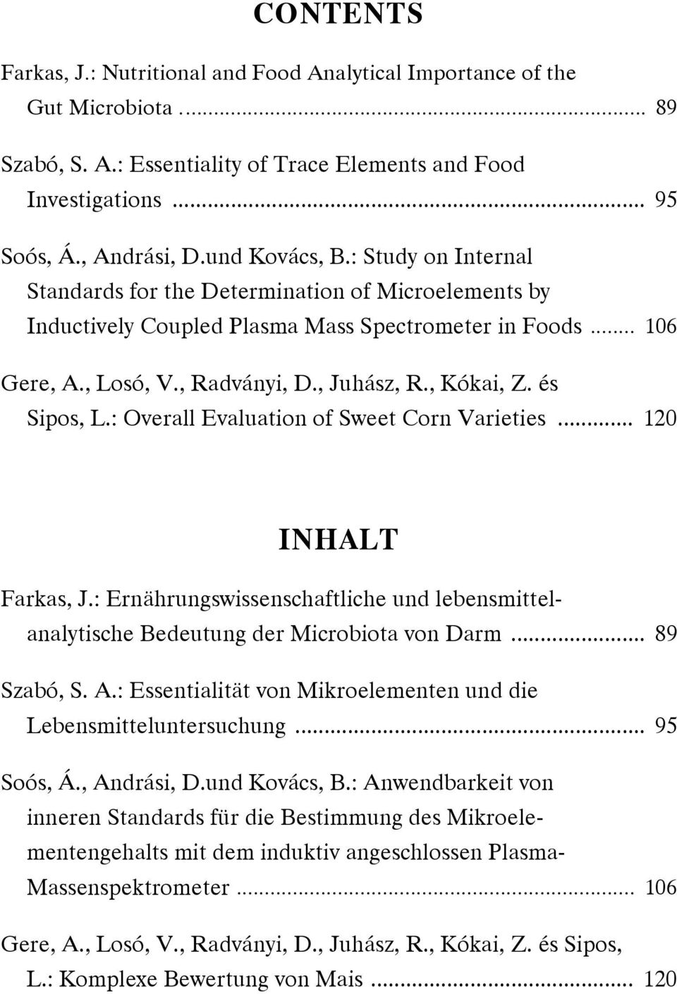 , Kókai, Z. és Sipos, L.: Overall Evaluation of Sweet Corn Varieties... 120 INHALT Farkas, J.: Ernährungswissenschaftliche und lebensmittelanalytische Bedeutung der Microbiota von Darm... 89 Szabó, S.